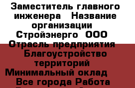 Заместитель главного инженера › Название организации ­ Стройэнерго, ООО › Отрасль предприятия ­ Благоустройство территорий › Минимальный оклад ­ 1 - Все города Работа » Вакансии   . Адыгея респ.,Адыгейск г.